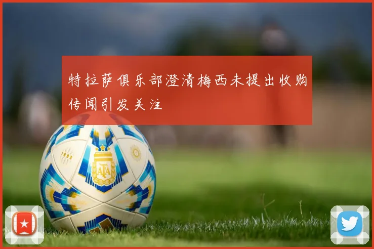 特拉萨俱乐部澄清梅西未提出收购传闻引发关注