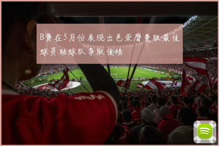 B费在5月份表现出色荣膺曼联最佳球员助球队争取佳绩